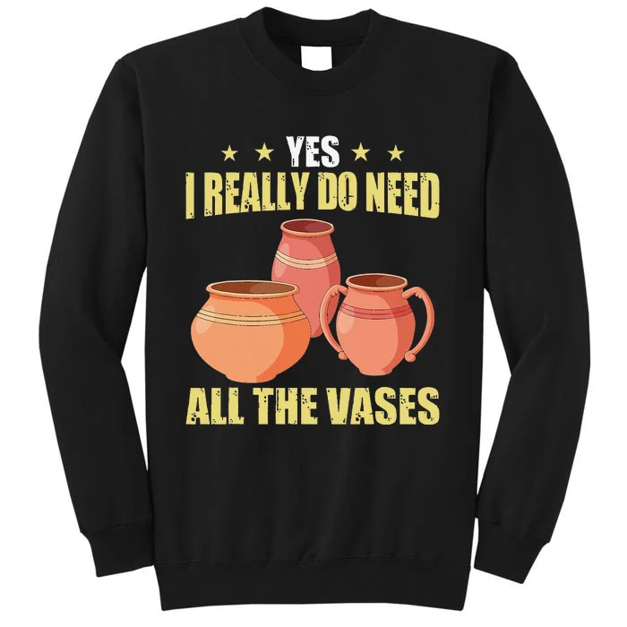 Ceramic Pottery Yes I Really Do Need All The Vases Sweatshirt