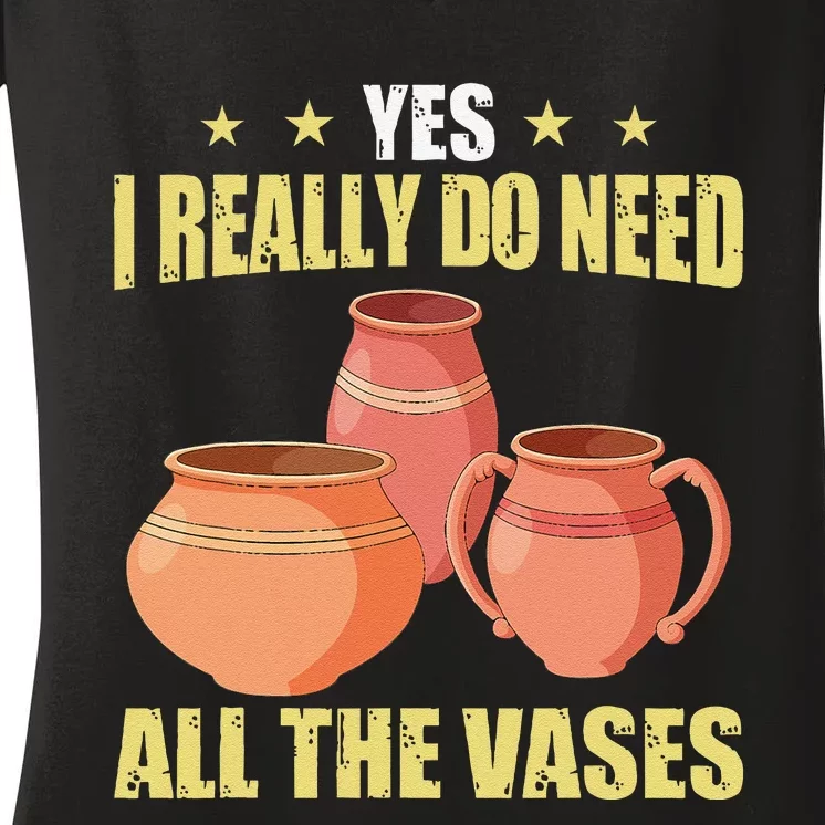 Ceramic Pottery Yes I Really Do Need All The Vases Women's V-Neck T-Shirt