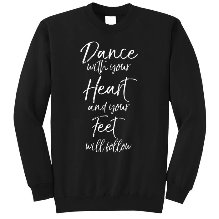 Cute Quote Dance With Your Heart And Your Feet Will Follow Tall Sweatshirt