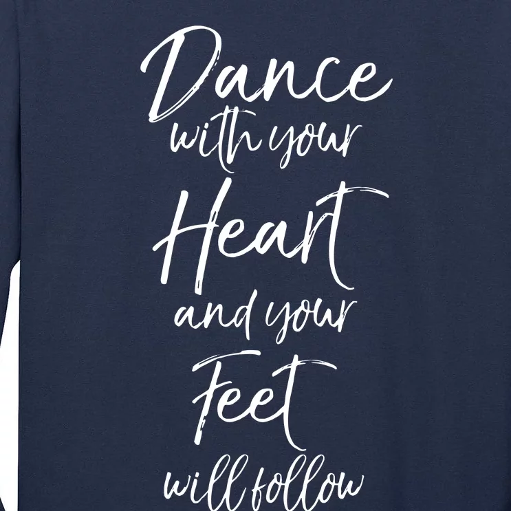 Cute Quote Dance With Your Heart And Your Feet Will Follow Tall Long Sleeve T-Shirt