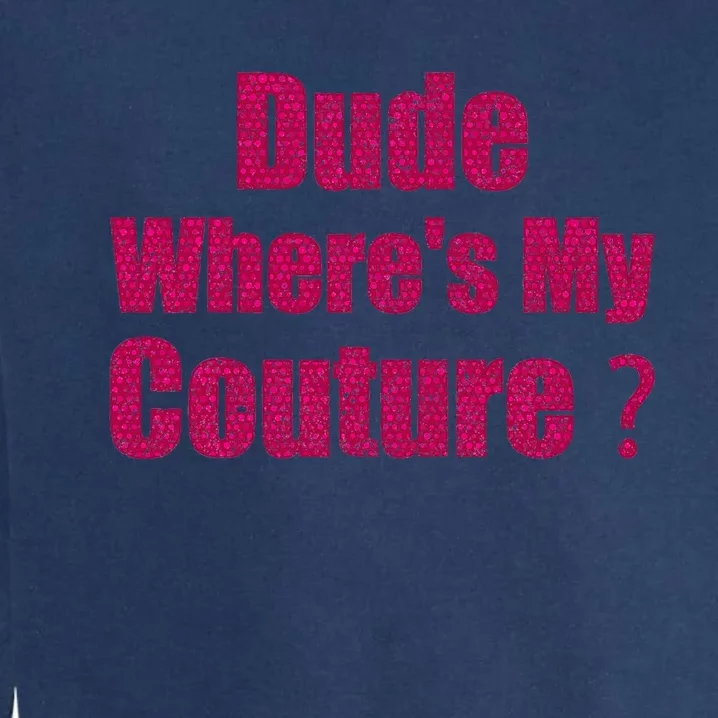 Couture Quote Dude WhereS My Couture Garment-Dyed Sweatshirt