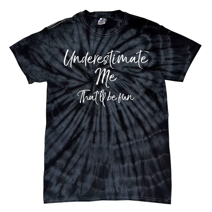 Cute Quote For Women Underestimate Me ThatLl Be Fun Tie-Dye T-Shirt