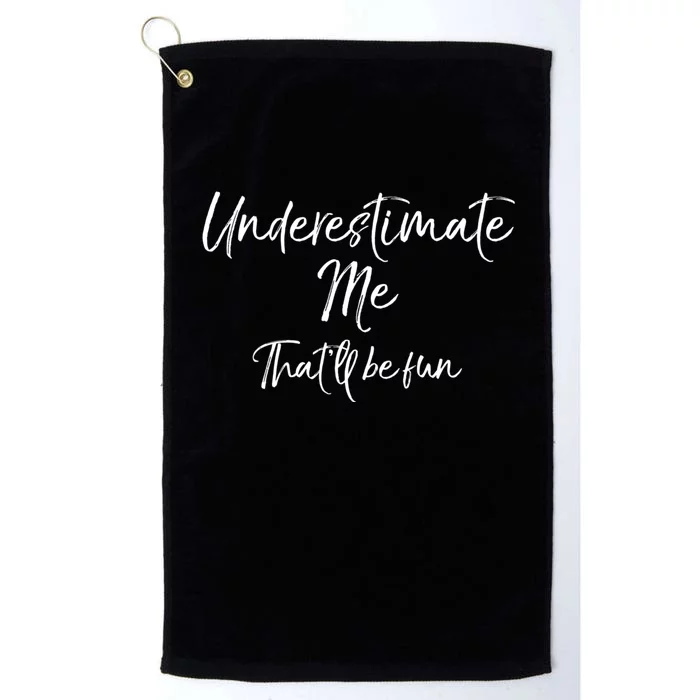 Cute Quote For Women Underestimate Me ThatLl Be Fun Platinum Collection Golf Towel