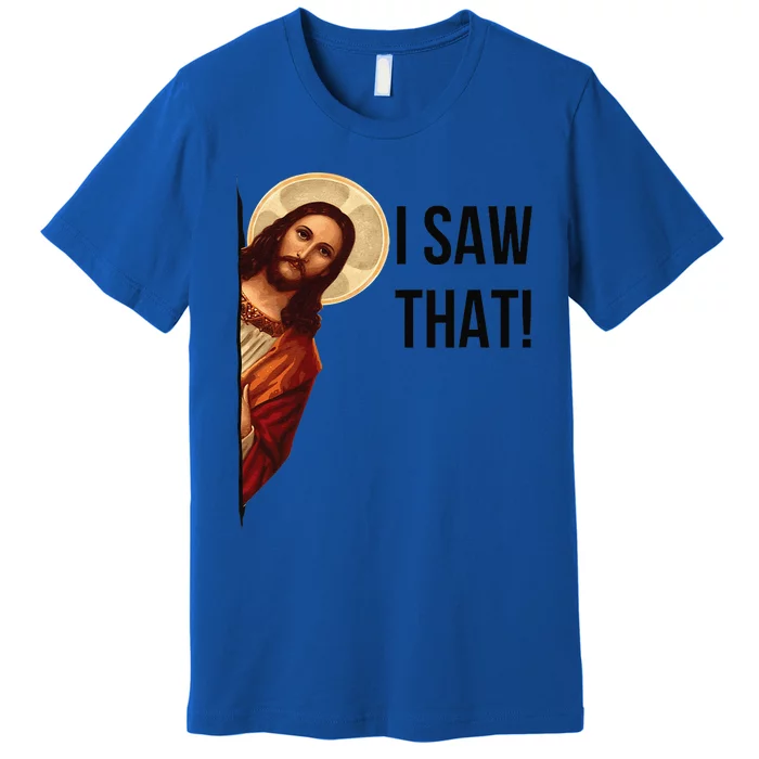 Cute Quote Jesus Meme I Saw That Christian God Premium T-Shirt