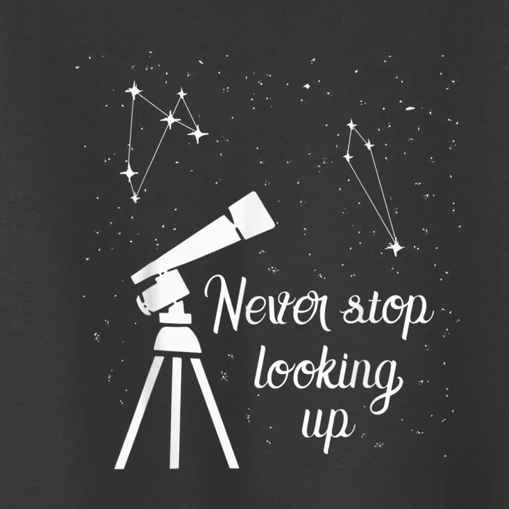 Constellation Quote Never Stop Looking Up Astronomer Toddler T-Shirt