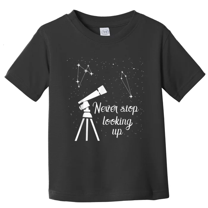 Constellation Quote Never Stop Looking Up Astronomer Toddler T-Shirt