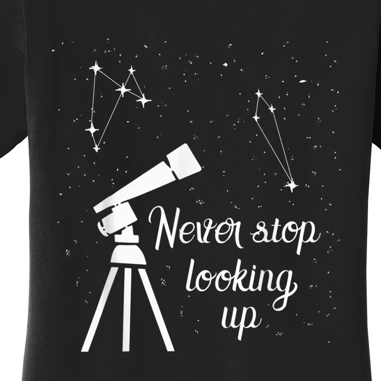 Constellation Quote Never Stop Looking Up Astronomer Women's T-Shirt