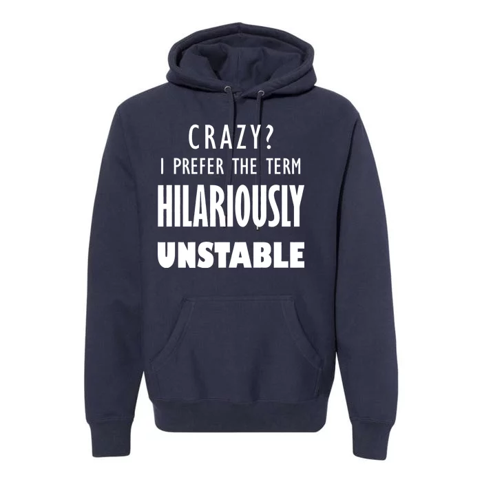 Crazy I Prefer The Term Hilariously Unstable Premium Hoodie