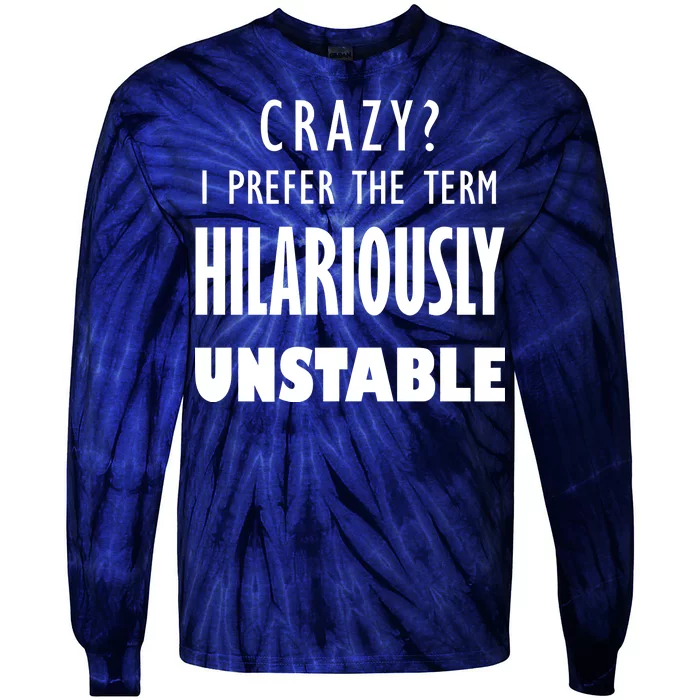 Crazy I Prefer The Term Hilariously Unstable Tie-Dye Long Sleeve Shirt