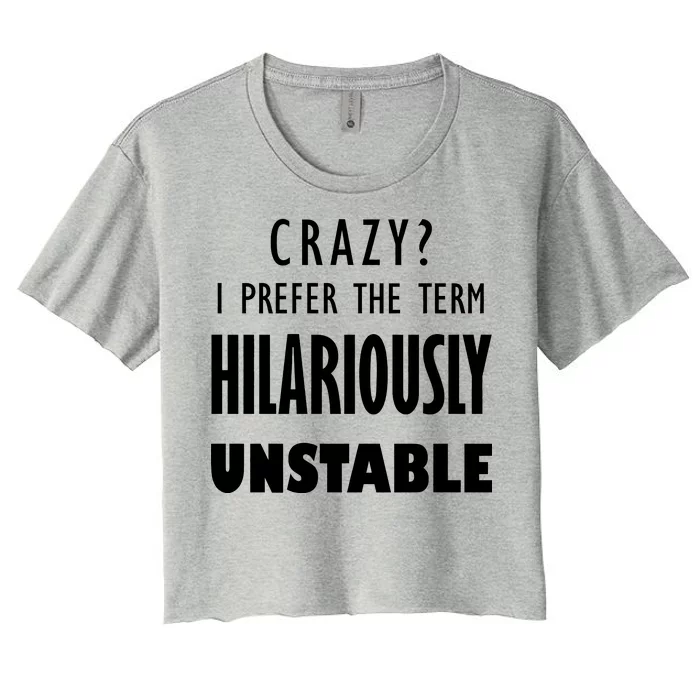 Crazy I Prefer The Term Hilariously Unstable Women's Crop Top Tee