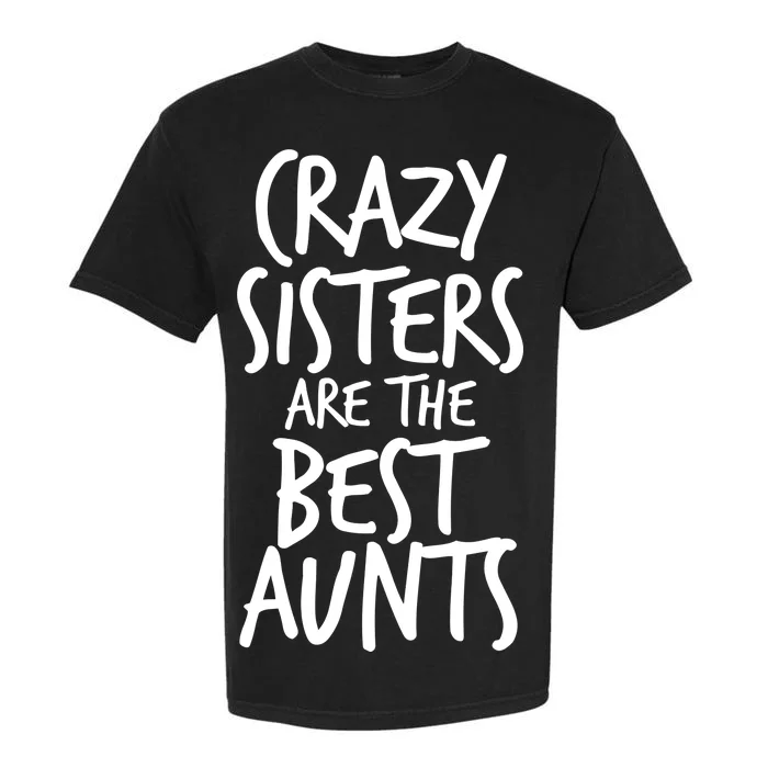 Crazy Sisters Are The Best Aunts Garment-Dyed Heavyweight T-Shirt