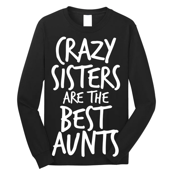 Crazy Sisters Are the Best Aunts Long Sleeve Shirt