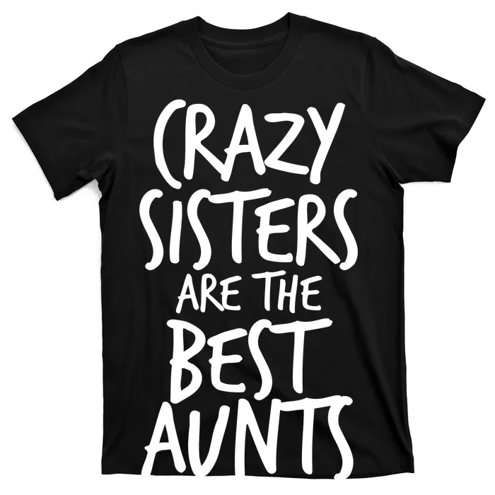 Crazy Sisters Are The Best Aunts T-Shirt