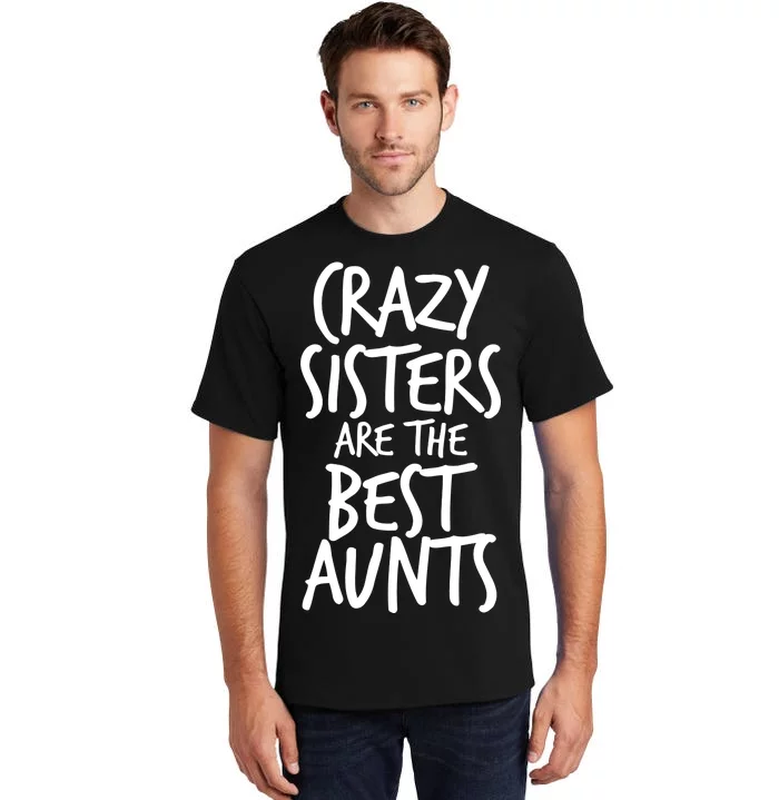 Crazy Sisters Are The Best Aunts Tall T-Shirt