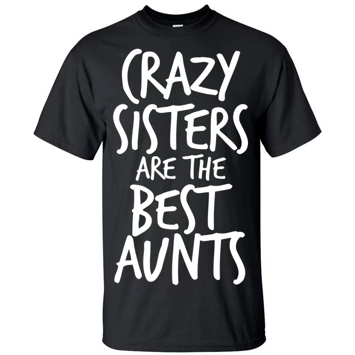 Crazy Sisters Are The Best Aunts Tall T-Shirt