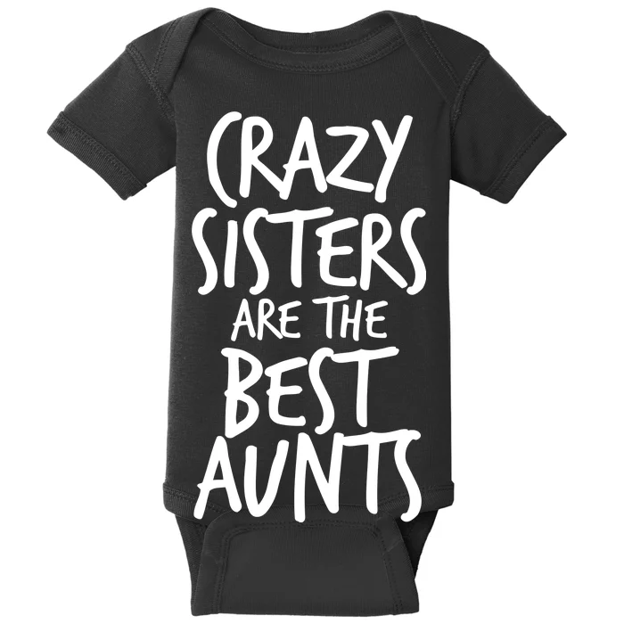 Crazy Sisters Are The Best Aunts Baby Bodysuit