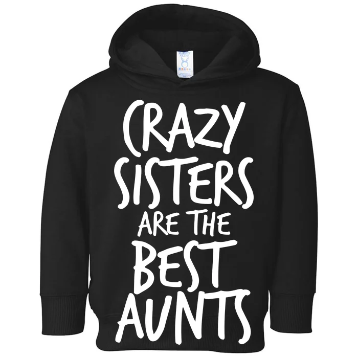 Crazy Sisters Are the Best Aunts Toddler Hoodie