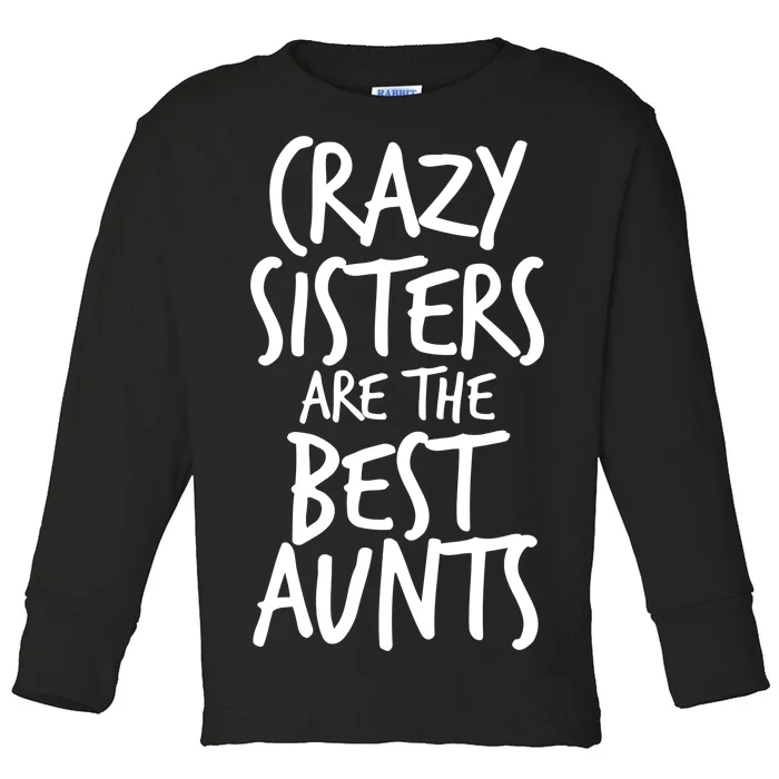 Crazy Sisters Are the Best Aunts Toddler Long Sleeve Shirt