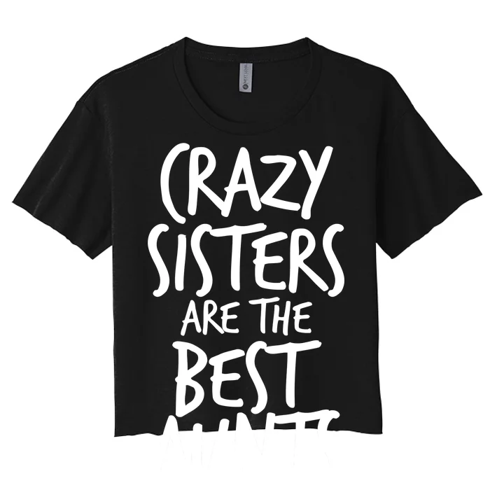 Crazy Sisters Are The Best Aunts Women's Crop Top Tee