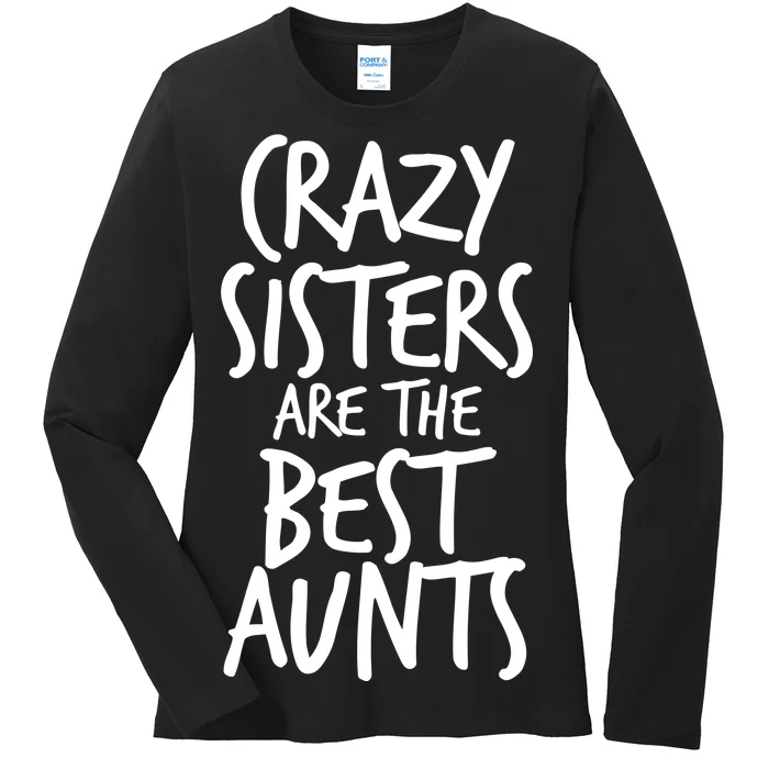 Crazy Sisters Are the Best Aunts Ladies Long Sleeve Shirt