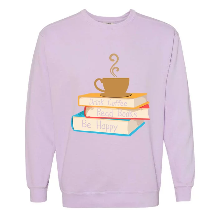 Coffee Read Books Be Happy Cool Gift Garment-Dyed Sweatshirt