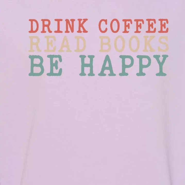 Coffee Read Books Be Happy Great Gift Garment-Dyed Sweatshirt