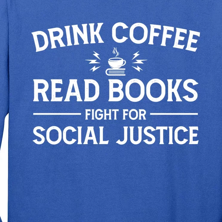 Coffee Read Books Fight For Social Justice Funny Gift Tall Long Sleeve T-Shirt