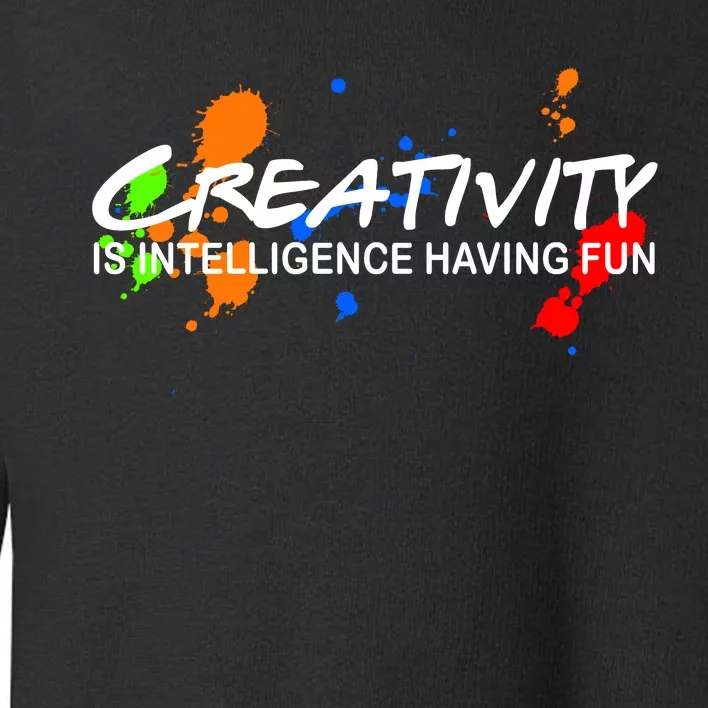 Creativity Is Intelligence Having Fun Toddler Sweatshirt