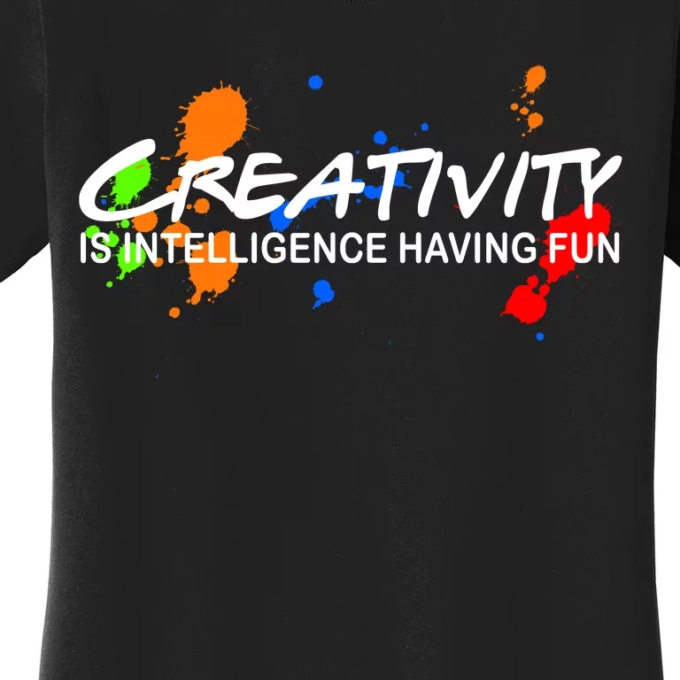 Creativity Is Intelligence Having Fun Women's T-Shirt