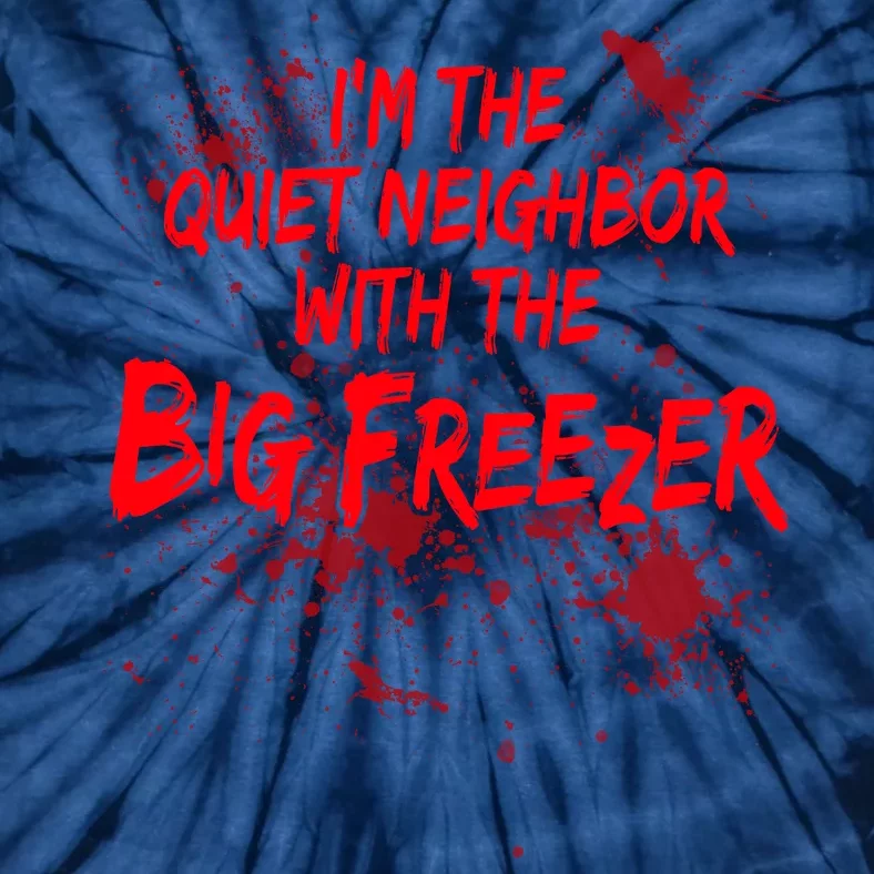 Creepy I'm The Quiet Neighbor With The Big Freezer Tie-Dye T-Shirt