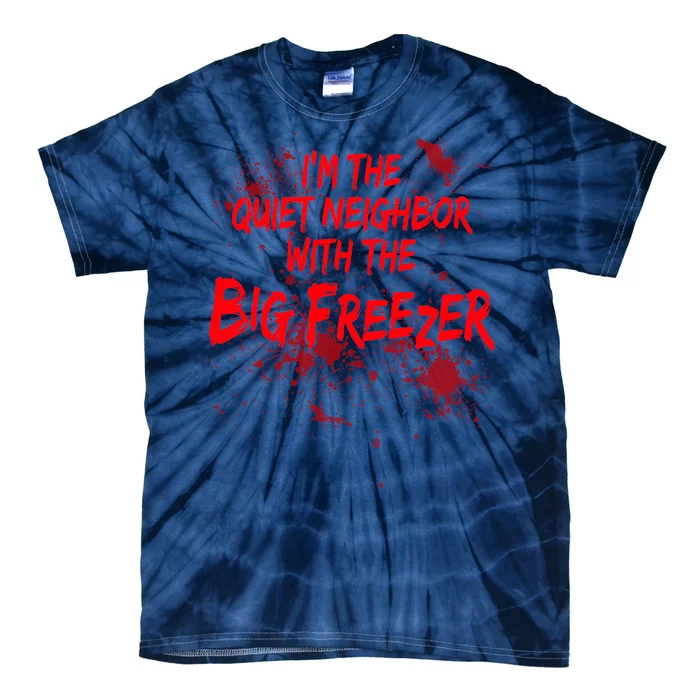 Creepy I'm The Quiet Neighbor With The Big Freezer Tie-Dye T-Shirt