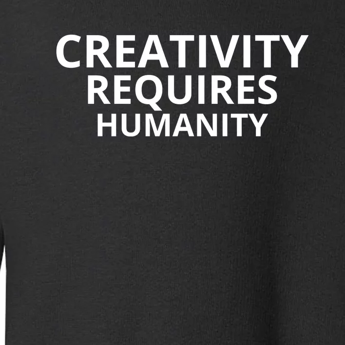 Creativity Requires Humanity Toddler Sweatshirt