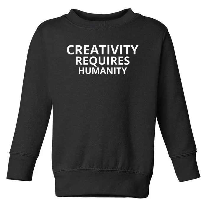 Creativity Requires Humanity Toddler Sweatshirt