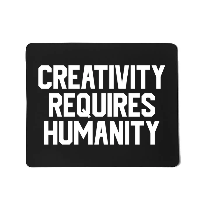 Creativity Requires Humanity Mousepad