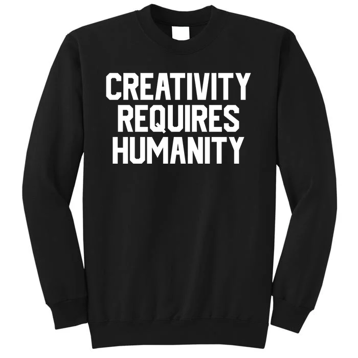 Creativity Requires Humanity Tall Sweatshirt