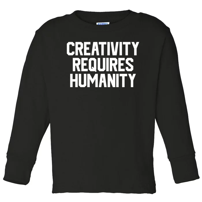 Creativity Requires Humanity Toddler Long Sleeve Shirt