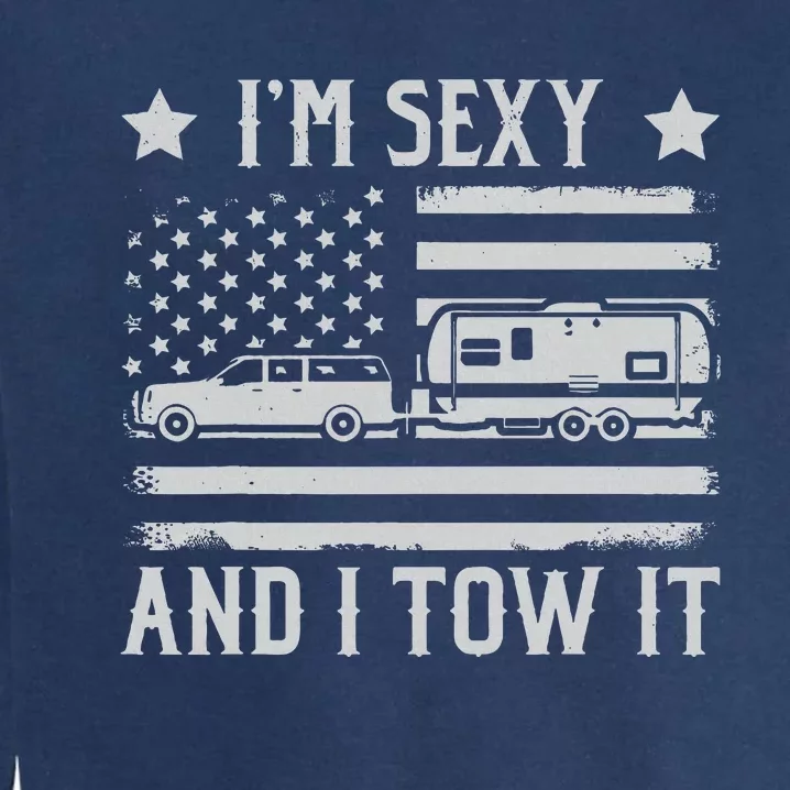 Camping Rv Im Sexy And I Tow It IM Sexy And I Tow It Garment-Dyed Sweatshirt