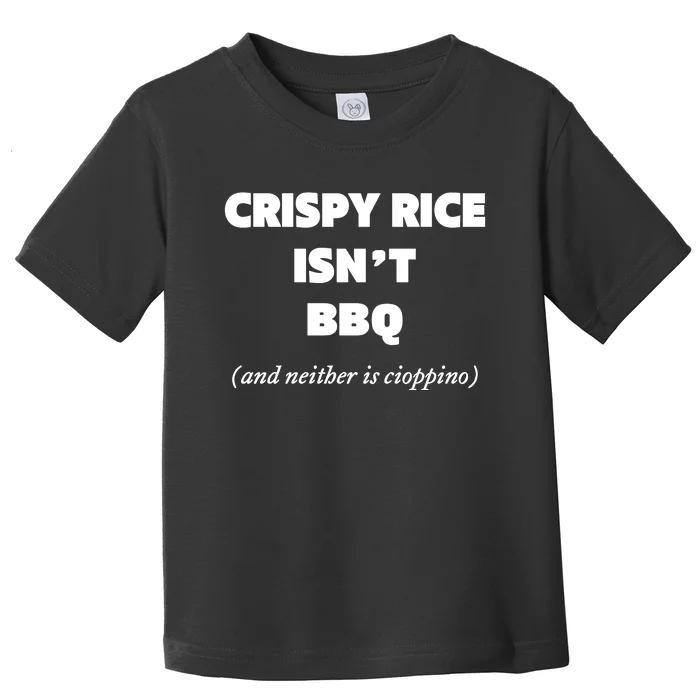 Crispy Rice IsnT Bbq And Neither Is Cioppino Toddler T-Shirt