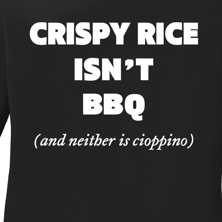 Crispy Rice IsnT Bbq And Neither Is Cioppino Ladies Long Sleeve Shirt