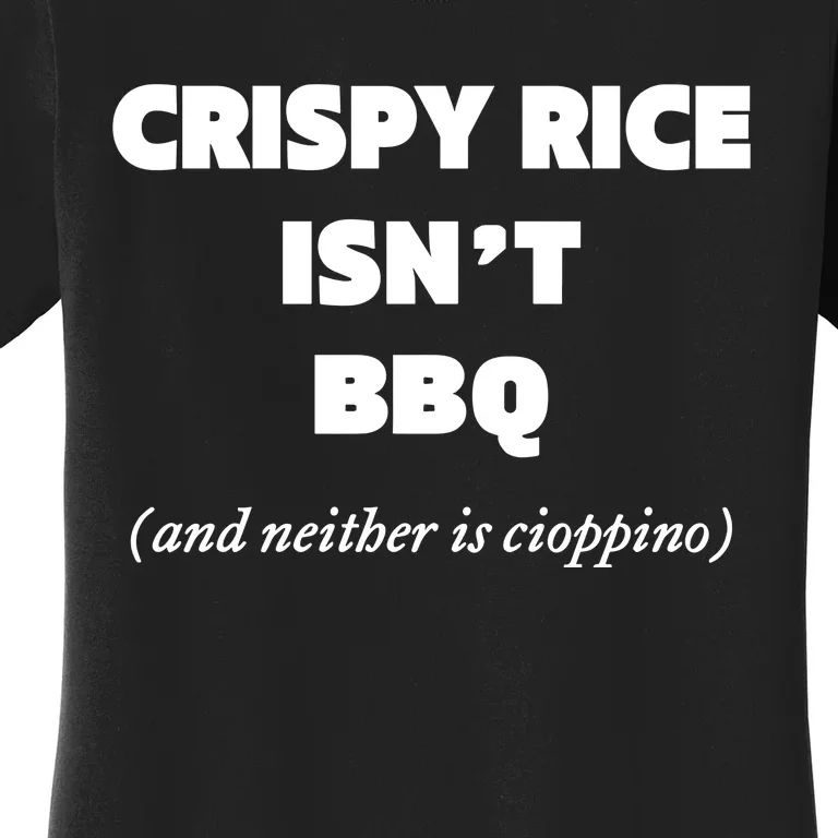 Crispy Rice IsnT Bbq And Neither Is Cioppino Women's T-Shirt