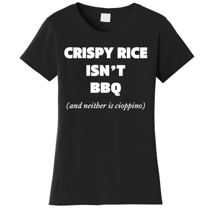 Crispy Rice IsnT Bbq And Neither Is Cioppino Women's T-Shirt