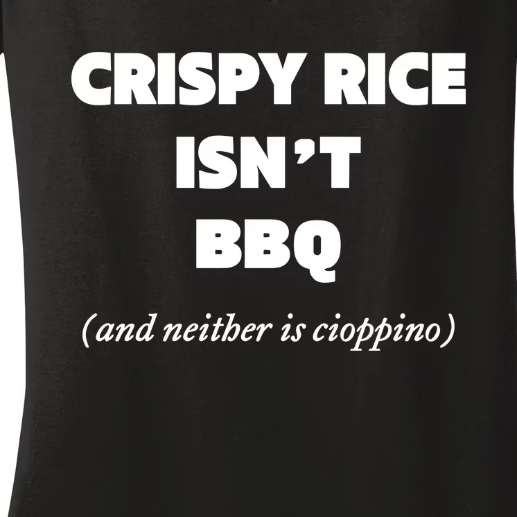 Crispy Rice IsnT Bbq And Neither Is Cioppino Women's V-Neck T-Shirt