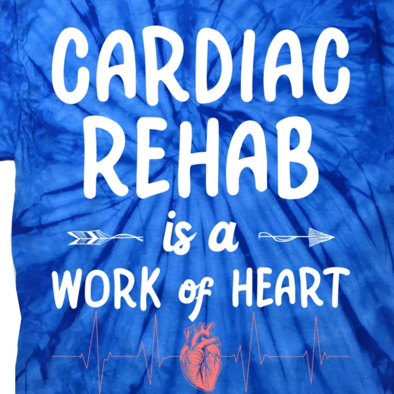 Cardiac Rehab Is A Work Of Heart Meaningful Gift Tie-Dye T-Shirt