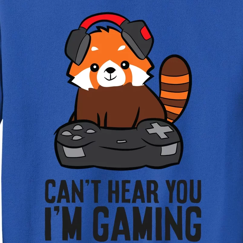 Cute Red Panda Gaming CanT Hear You IM Gaming Tall Sweatshirt