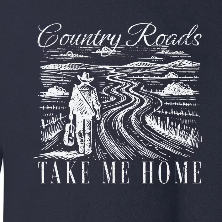 Country Roads Take Me Home Take Me Home Country Roads Toddler Sweatshirt