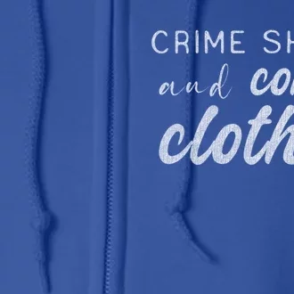 Crime Shows And Comfy Clothes True Crime Graphic Cute Gift Full Zip Hoodie