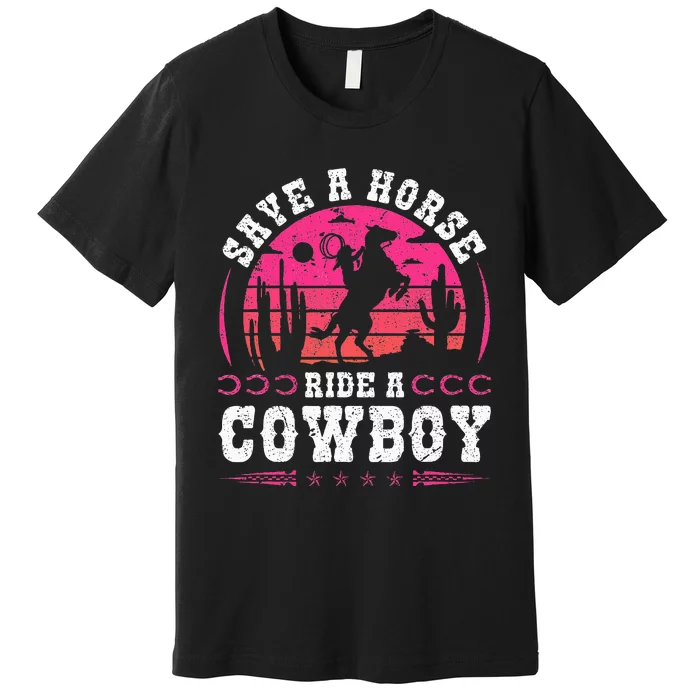 Cowgirl Save A Horse Ride A Cowboy Rodeo Western Country Premium T-Shirt