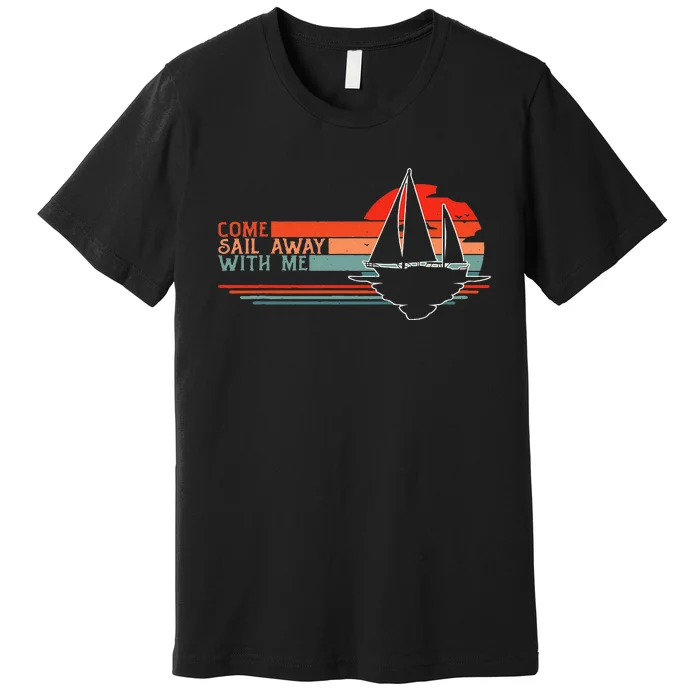 Come Sail Away With Me Sailing Boat Lover and Sailor Sail Premium T-Shirt