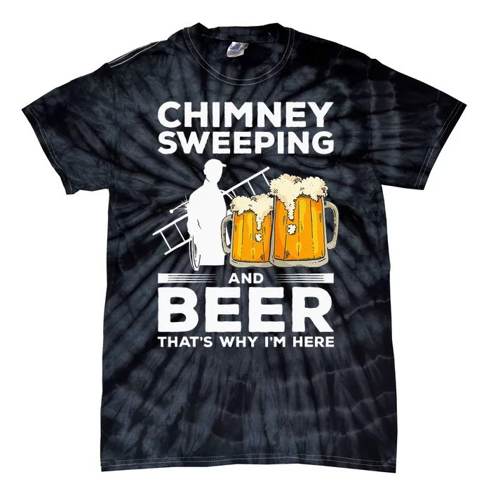 Chimney Sweeping And Beer That's Why I'm Here Sweeper Tie-Dye T-Shirt