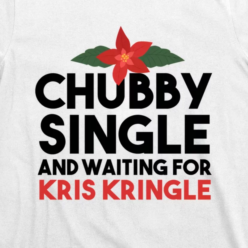 Chubby Single And Waiting For Kris Kringle Christmas T-Shirt